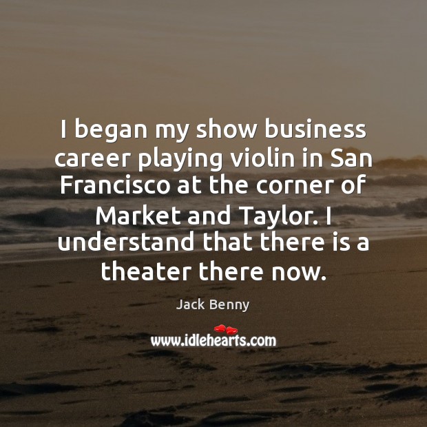 I began my show business career playing violin in San Francisco at Jack Benny Picture Quote