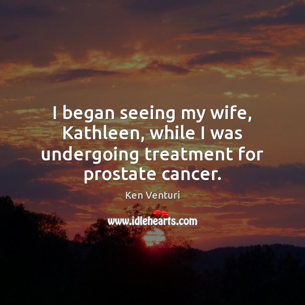 I began seeing my wife, Kathleen, while I was undergoing treatment for prostate cancer. Image