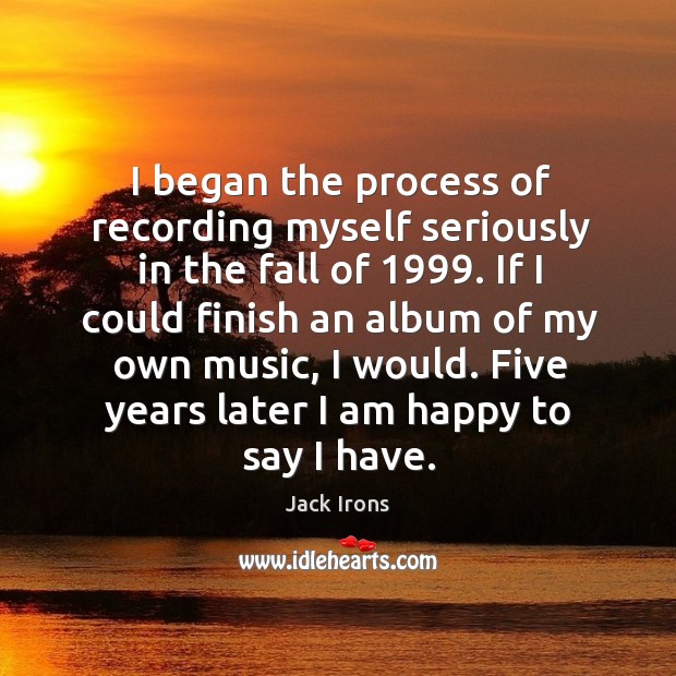 I began the process of recording myself seriously in the fall of 1999. Jack Irons Picture Quote