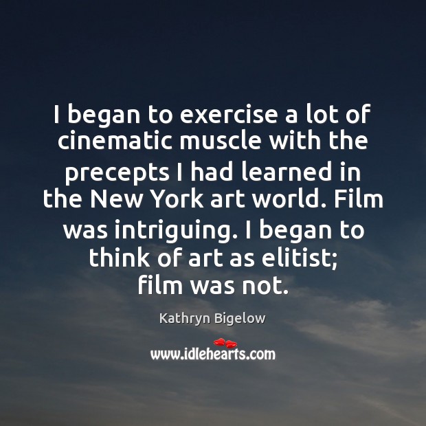 I began to exercise a lot of cinematic muscle with the precepts Kathryn Bigelow Picture Quote