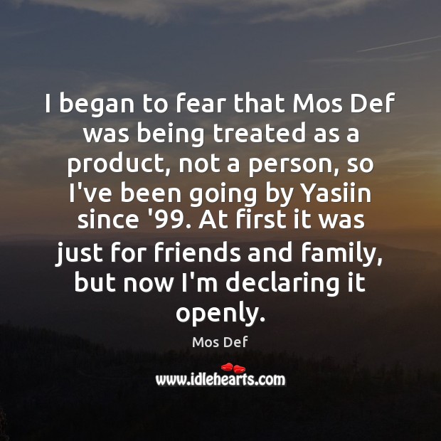 I began to fear that Mos Def was being treated as a Mos Def Picture Quote