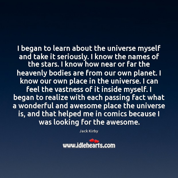 I began to learn about the universe myself and take it seriously. Jack Kirby Picture Quote