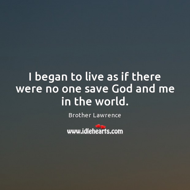 I began to live as if there were no one save God and me in the world. Image