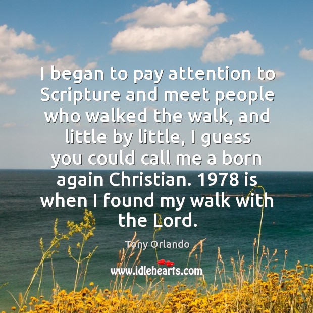 I began to pay attention to Scripture and meet people who walked Tony Orlando Picture Quote