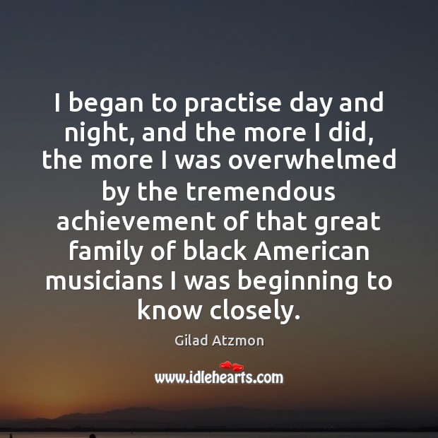 I began to practise day and night, and the more I did, Gilad Atzmon Picture Quote