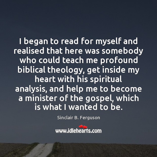I began to read for myself and realised that here was somebody Sinclair B. Ferguson Picture Quote