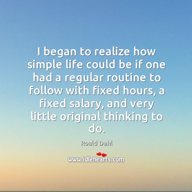 I began to realize how simple life could be if one had a regular routine to follow with Image