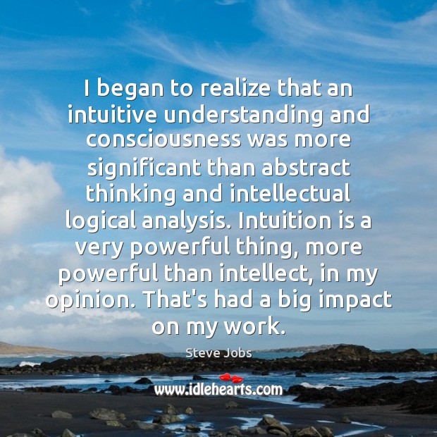 I began to realize that an intuitive understanding and consciousness was more Image