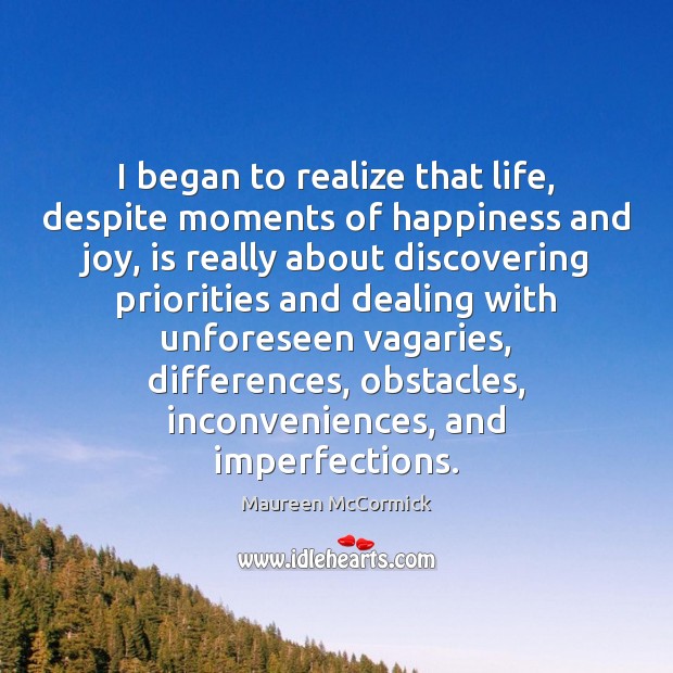 I began to realize that life, despite moments of happiness and joy, Maureen McCormick Picture Quote