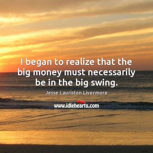 I began to realize that the big money must necessarily be in the big swing. Image