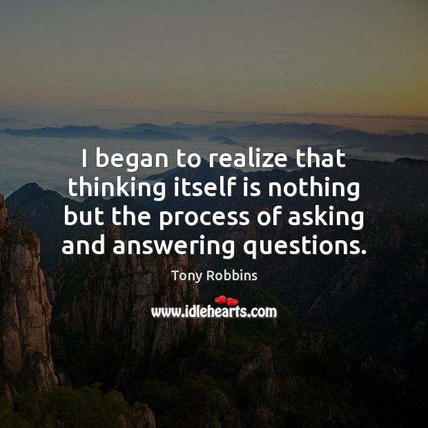 I began to realize that thinking itself is nothing but the process Tony Robbins Picture Quote