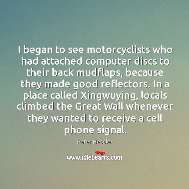 I began to see motorcyclists who had attached computer discs to their Peter Hessler Picture Quote