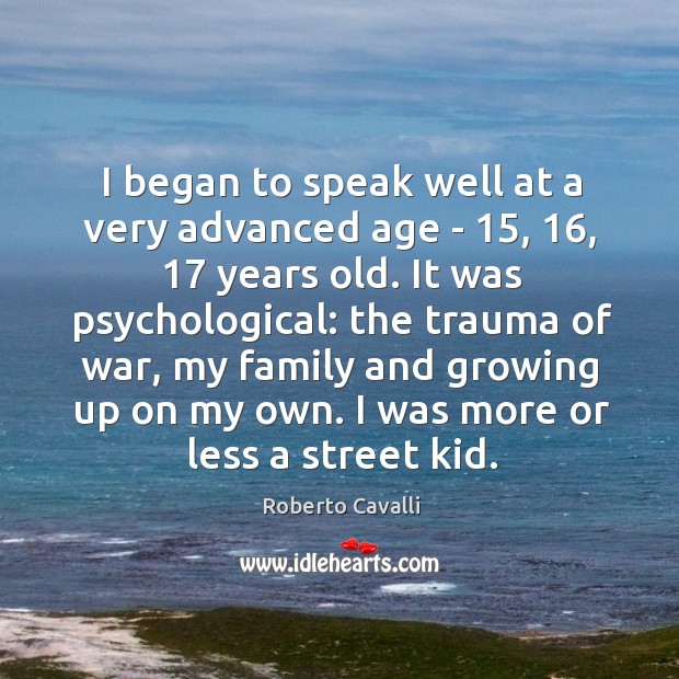I began to speak well at a very advanced age – 15, 16, 17 years Roberto Cavalli Picture Quote