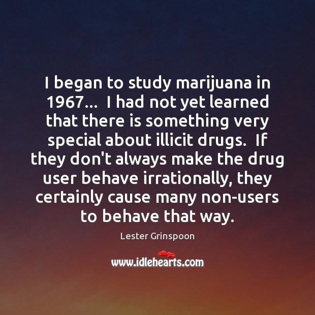 I began to study marijuana in 1967…  I had not yet learned that Lester Grinspoon Picture Quote