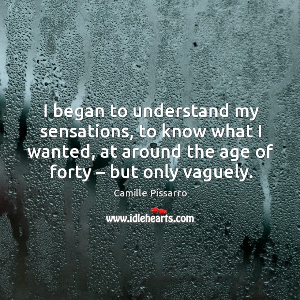 I began to understand my sensations, to know what I wanted, at around the age of forty – but only vaguely. Image