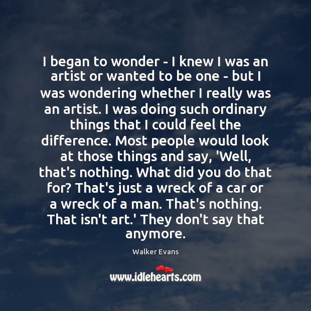 I began to wonder – I knew I was an artist or Walker Evans Picture Quote