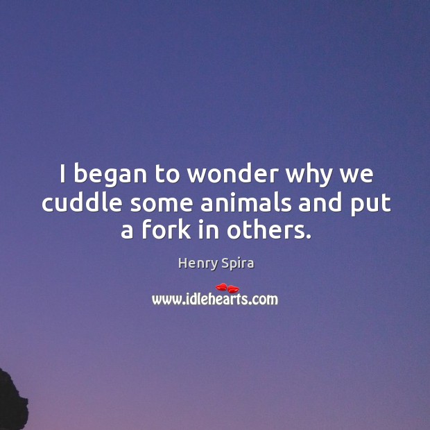 I began to wonder why we cuddle some animals and put a fork in others. Image