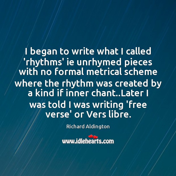 I began to write what I called ‘rhythms’ ie unrhymed pieces with Richard Aldington Picture Quote