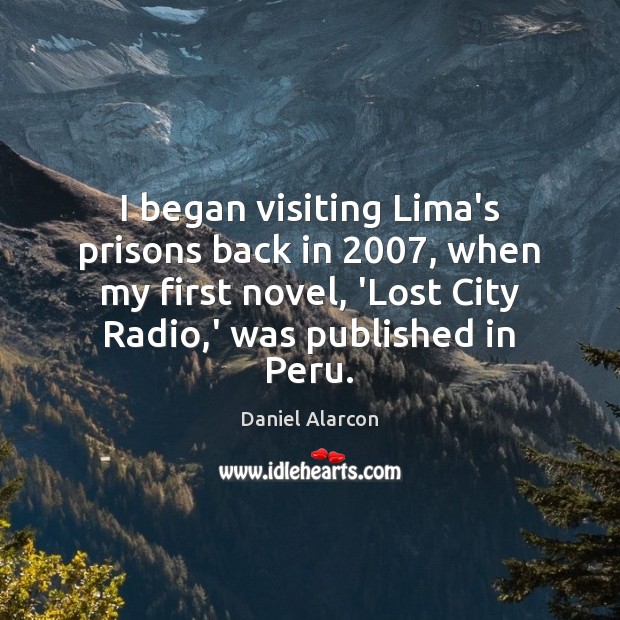 I began visiting Lima’s prisons back in 2007, when my first novel, ‘Lost Image