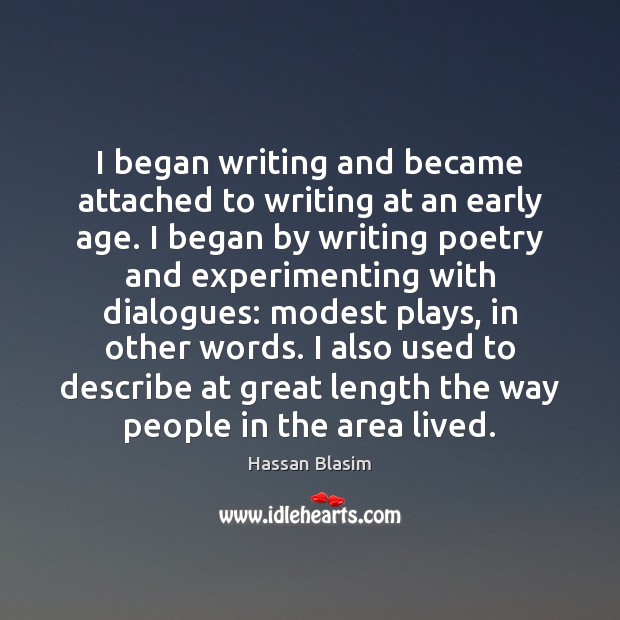 I began writing and became attached to writing at an early age. 