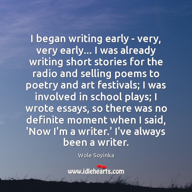 I began writing early – very, very early… I was already writing Wole Soyinka Picture Quote