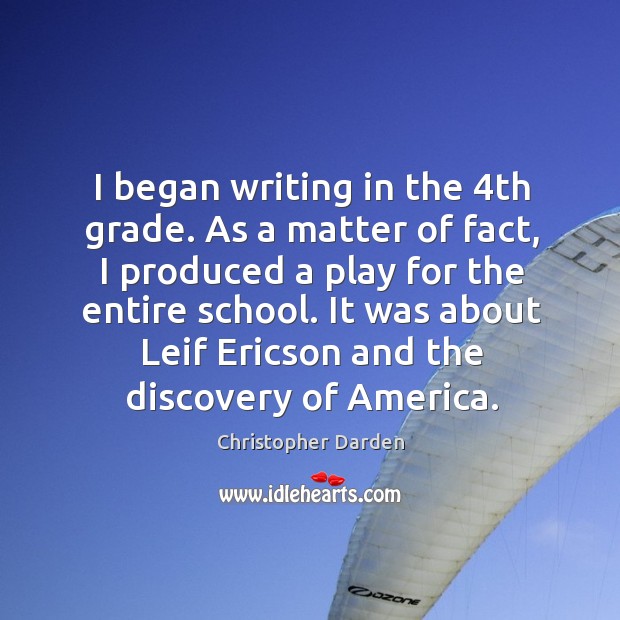 I began writing in the 4th grade. As a matter of fact, I produced a play for the entire school. Christopher Darden Picture Quote