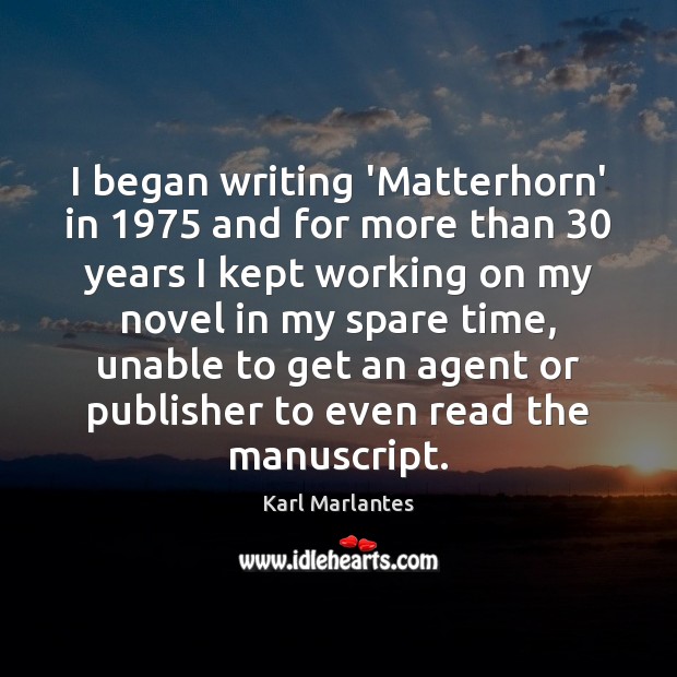 I began writing ‘Matterhorn’ in 1975 and for more than 30 years I kept Karl Marlantes Picture Quote