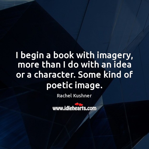 I begin a book with imagery, more than I do with an Image