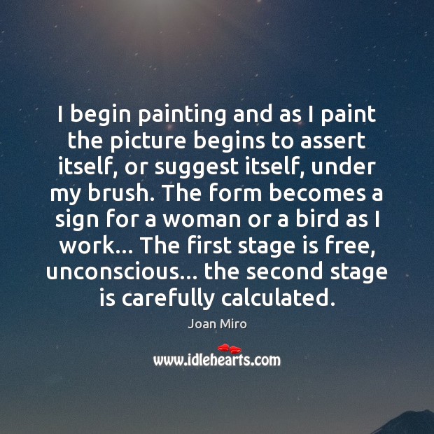 I begin painting and as I paint the picture begins to assert Joan Miro Picture Quote