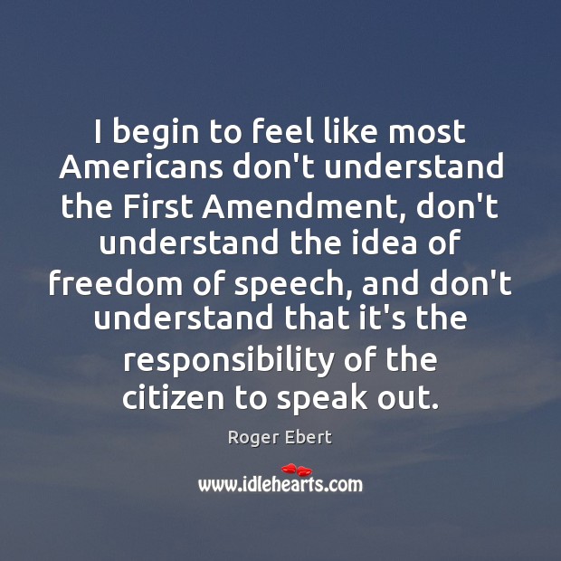 I begin to feel like most Americans don’t understand the First Amendment, Freedom of Speech Quotes Image