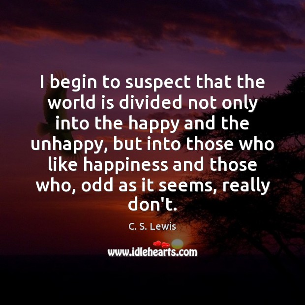 I begin to suspect that the world is divided not only into C. S. Lewis Picture Quote