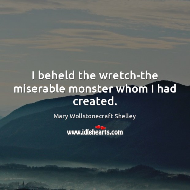 I beheld the wretch-the miserable monster whom I had created. Mary Wollstonecraft Shelley Picture Quote