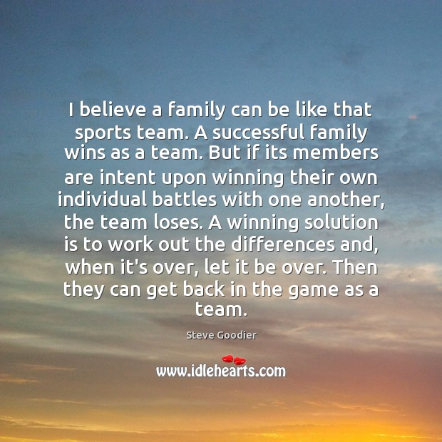 I believe a family can be like that sports team. A successful Steve Goodier Picture Quote