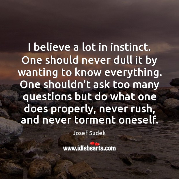 I believe a lot in instinct. One should never dull it by Josef Sudek Picture Quote