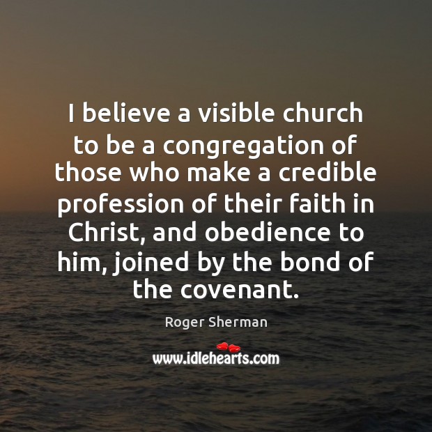 I believe a visible church to be a congregation of those who Roger Sherman Picture Quote