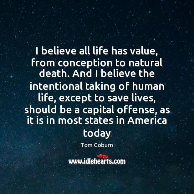 I believe all life has value, from conception to natural death. And Tom Coburn Picture Quote