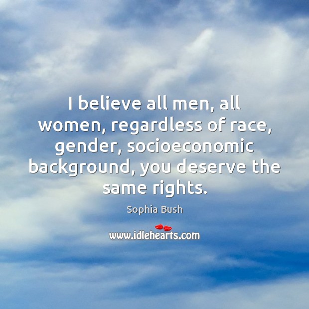 I believe all men, all women, regardless of race, gender, socioeconomic background, Sophia Bush Picture Quote