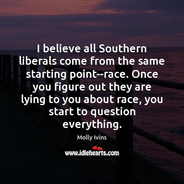 I believe all Southern liberals come from the same starting point–race. Once Image