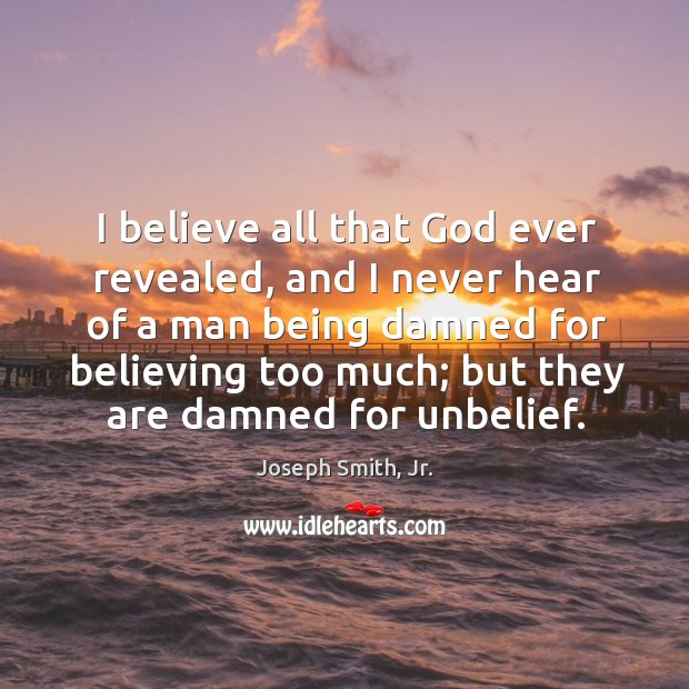 I believe all that God ever revealed, and I never hear of Joseph Smith, Jr. Picture Quote