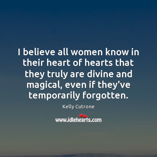 I believe all women know in their heart of hearts that they Kelly Cutrone Picture Quote