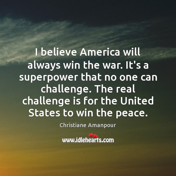 I believe America will always win the war. It’s a superpower that Image
