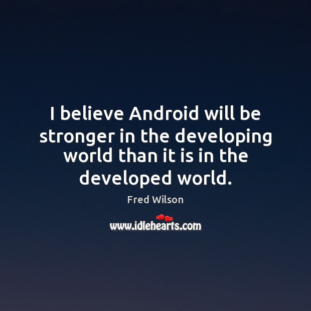 I believe Android will be stronger in the developing world than it Fred Wilson Picture Quote