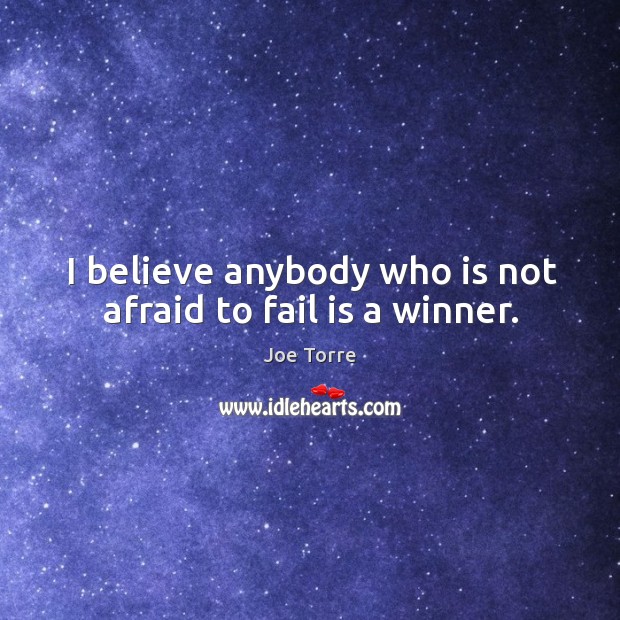 I believe anybody who is not afraid to fail is a winner. Image