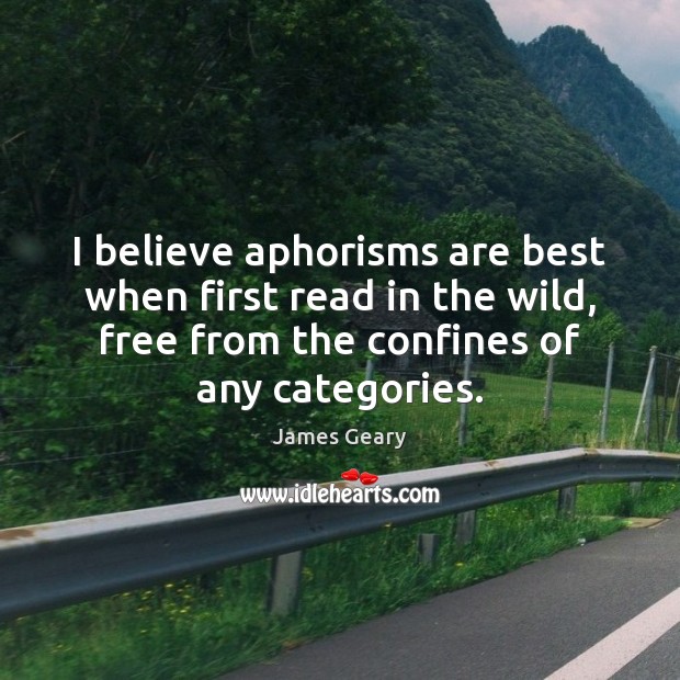 I believe aphorisms are best when first read in the wild, free James Geary Picture Quote