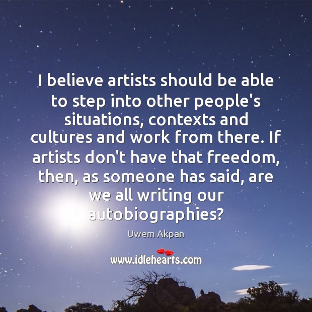 I believe artists should be able to step into other people’s situations, Image