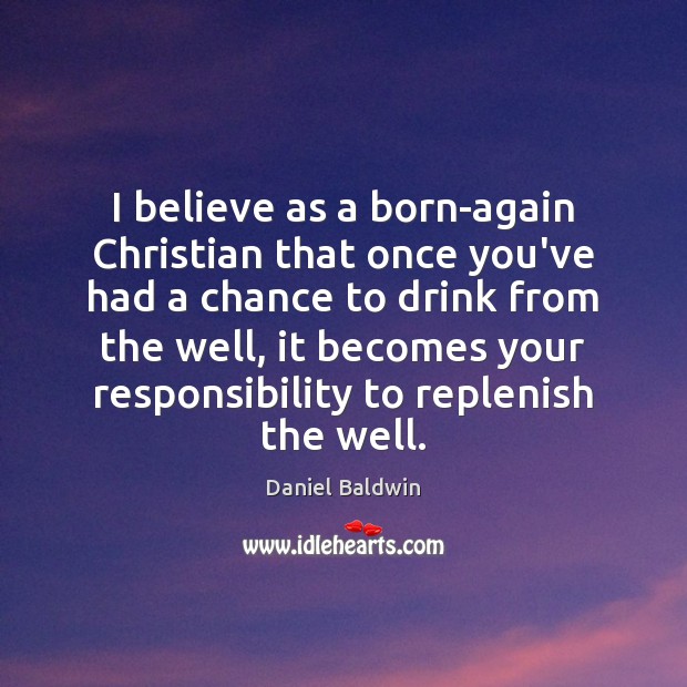 I believe as a born-again Christian that once you’ve had a chance Daniel Baldwin Picture Quote