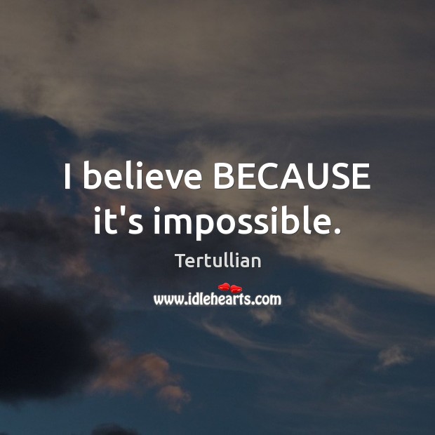 I believe BECAUSE it’s impossible. Image