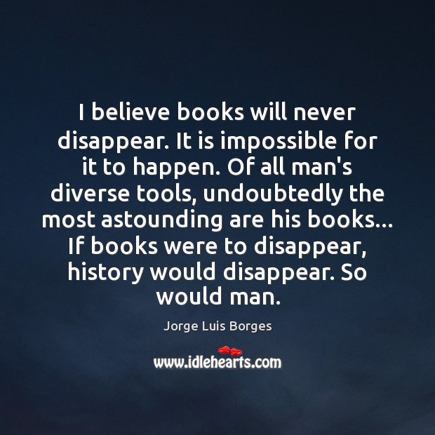 I believe books will never disappear. It is impossible for it to Image