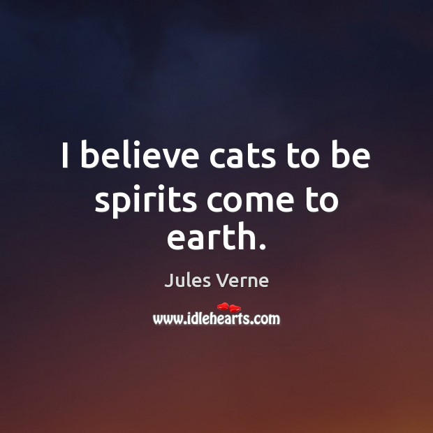 I believe cats to be spirits come to earth. Jules Verne Picture Quote