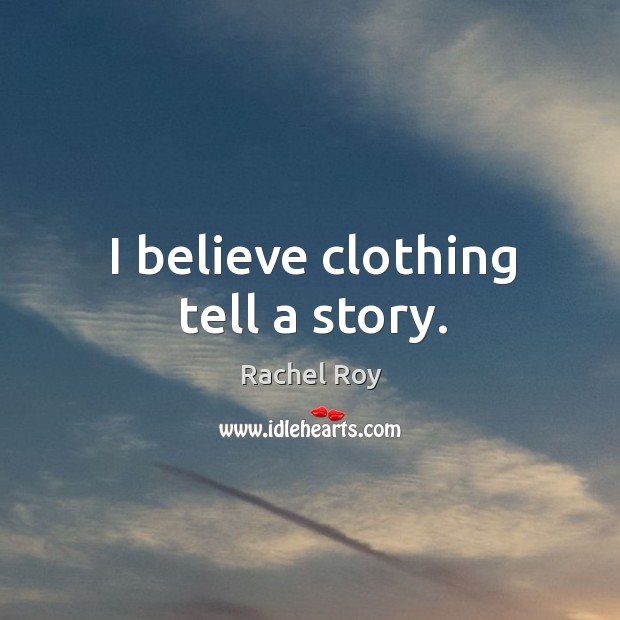 I believe clothing tell a story. Rachel Roy Picture Quote